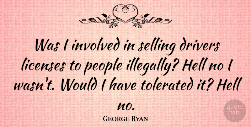 George Ryan Quote About People, Hell, Selling: Was I Involved In Selling...