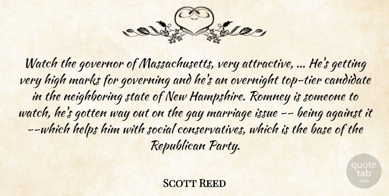 Scott Reed Quote About Against, Base, Candidate, Gay, Gotten: Watch The Governor Of Massachusetts...