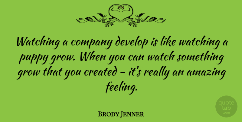 Brody Jenner Quote About Feelings, Watches, Puppy: Watching A Company Develop Is...