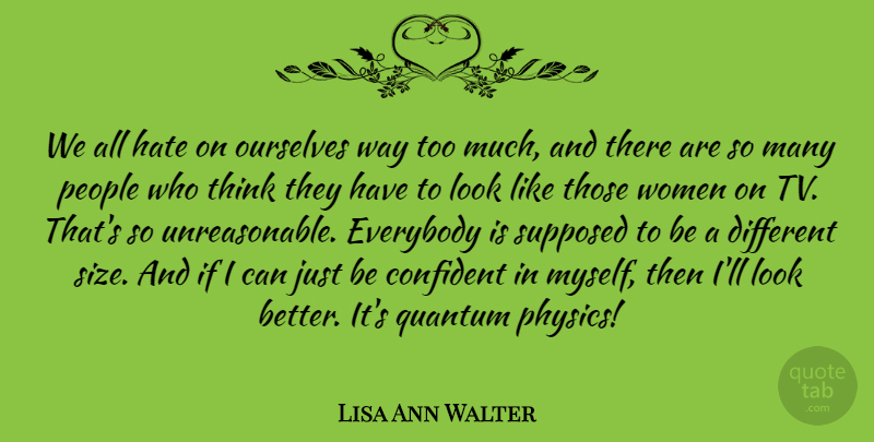 Lisa Ann Walter Quote About Confident, Everybody, Ourselves, People, Quantum: We All Hate On Ourselves...