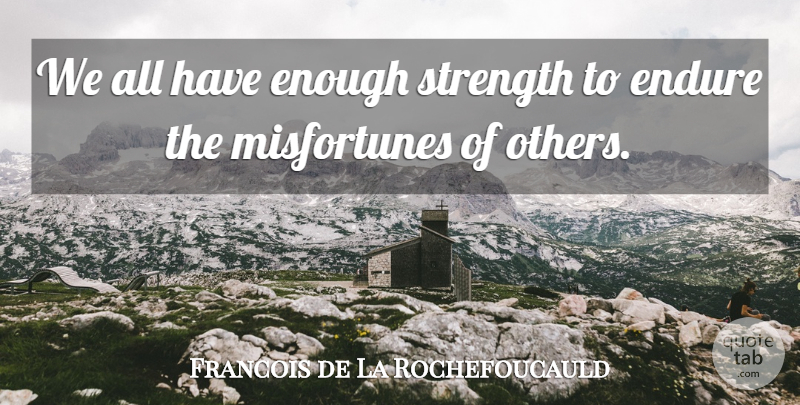 Francois de La Rochefoucauld Quote About Strength, Enough, Misfortunes Of Others: We All Have Enough Strength...