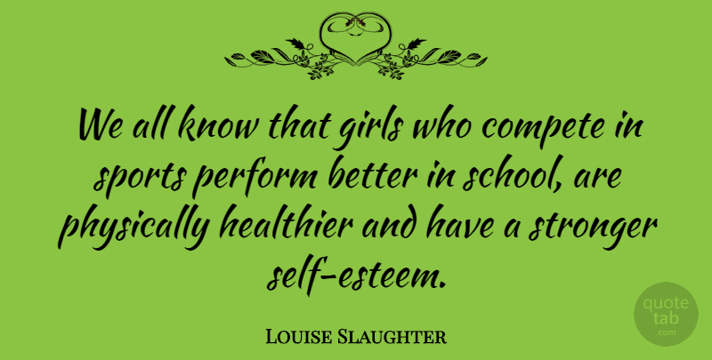 Louise Slaughter Quote About Girl, Sports, Self Esteem: We All Know That Girls...