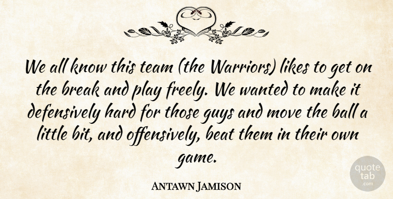 Antawn Jamison Quote About Ball, Beat, Break, Guys, Hard: We All Know This Team...