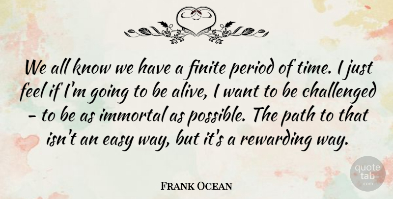 Frank Ocean Quote About Alive, Want, Way: We All Know We Have...