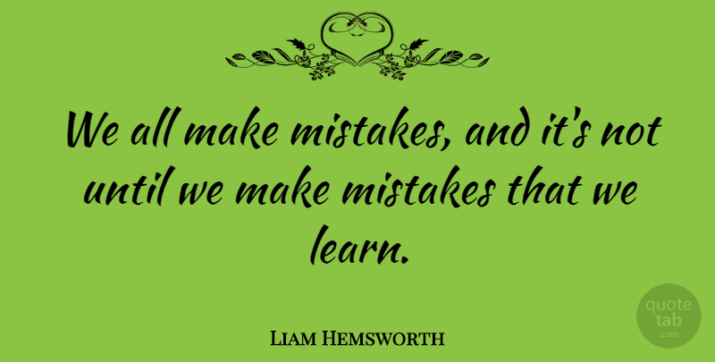 Liam Hemsworth Quote About Mistake, Making Mistakes, We All Make Mistakes: We All Make Mistakes And...