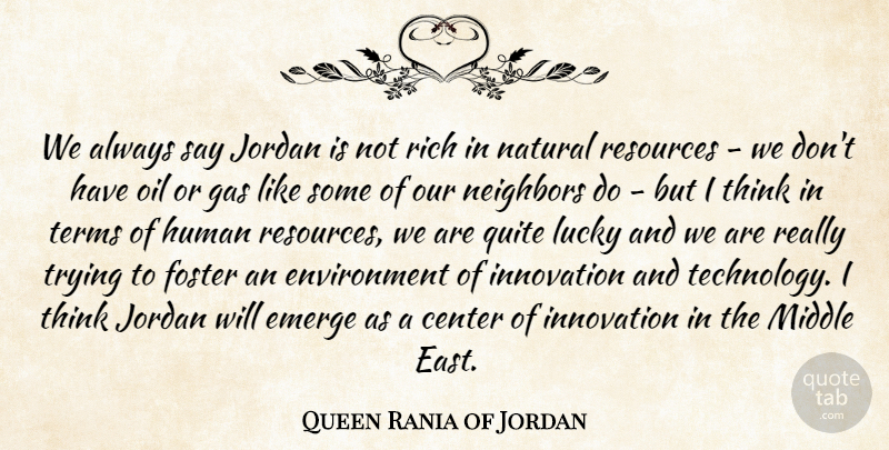 Queen Rania of Jordan Quote About Technology, Thinking, Oil: We Always Say Jordan Is...