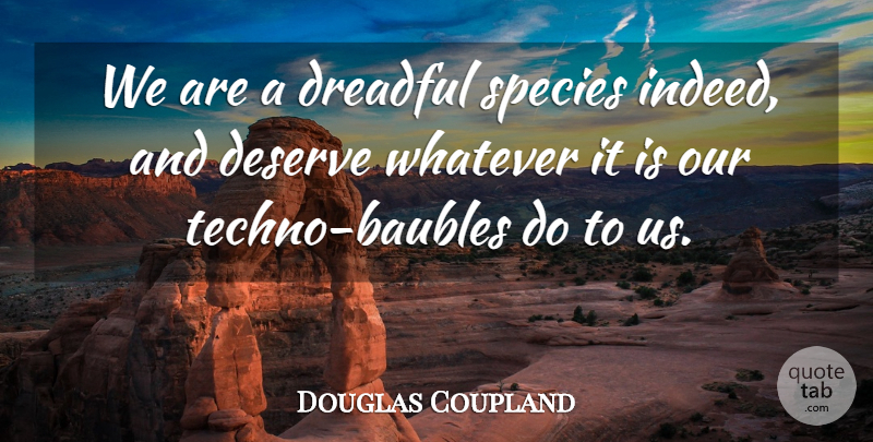 Douglas Coupland Quote About Dreadful: We Are A Dreadful Species...