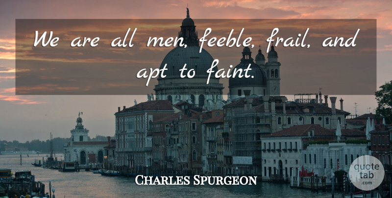 Charles Spurgeon Quote About Men, Frail: We Are All Men Feeble...