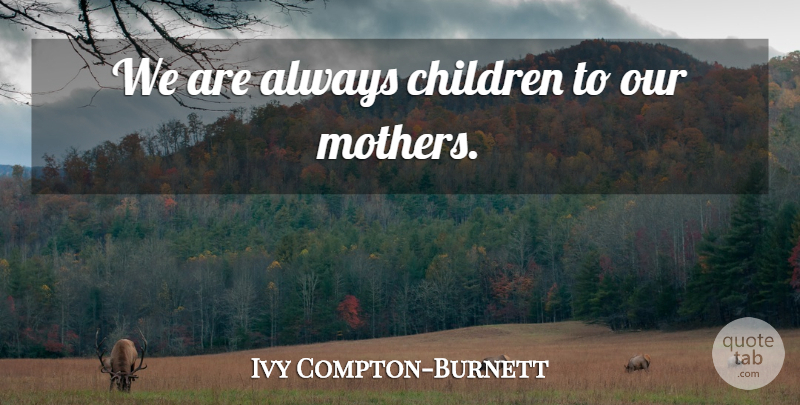 Ivy Compton-Burnett Quote About Mother, Children: We Are Always Children To...