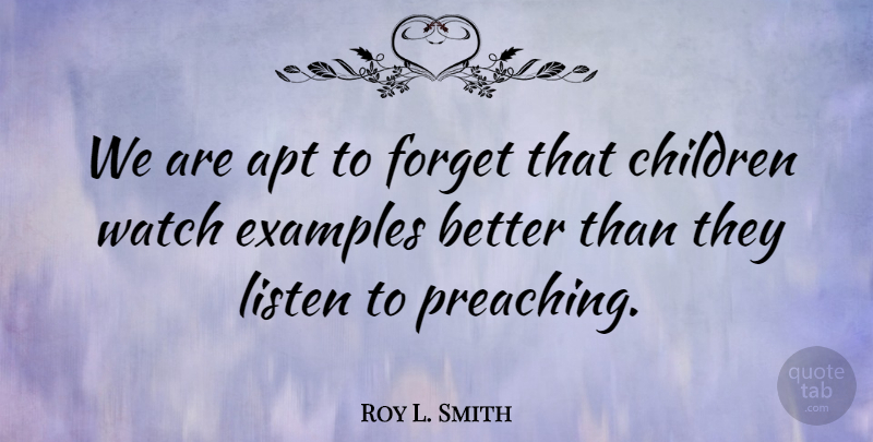 Roy L. Smith Quote About Apt, Children, Examples, Parenting, Watch: We Are Apt To Forget...