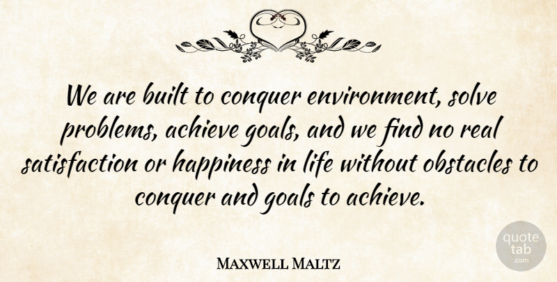 Maxwell Maltz Quote About Business, Real, Goal: We Are Built To Conquer...