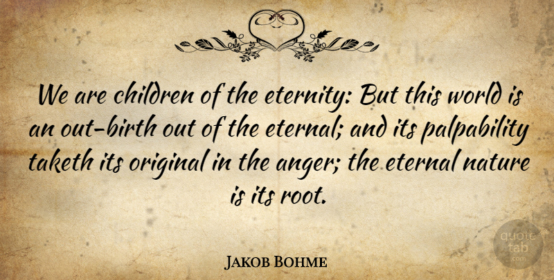 Jakob Bohme Quote About Anger, Children, Eternal, Nature, Original: We Are Children Of The...