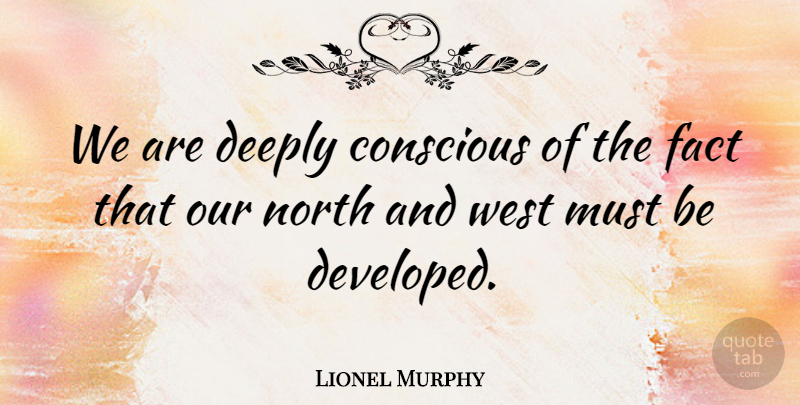 Lionel Murphy Quote About American Comedian, Deeply, North: We Are Deeply Conscious Of...
