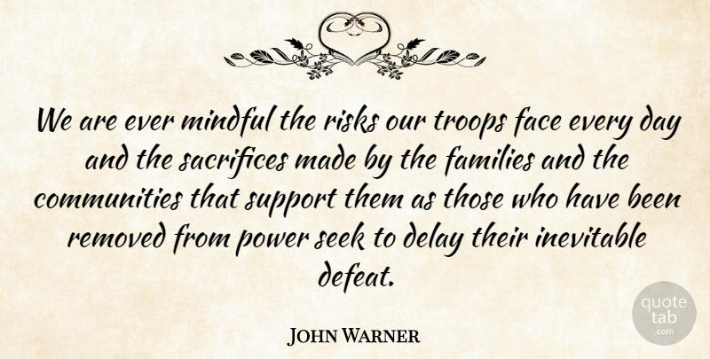 John Warner Quote About Delay, Face, Families, Inevitable, Mindful: We Are Ever Mindful The...