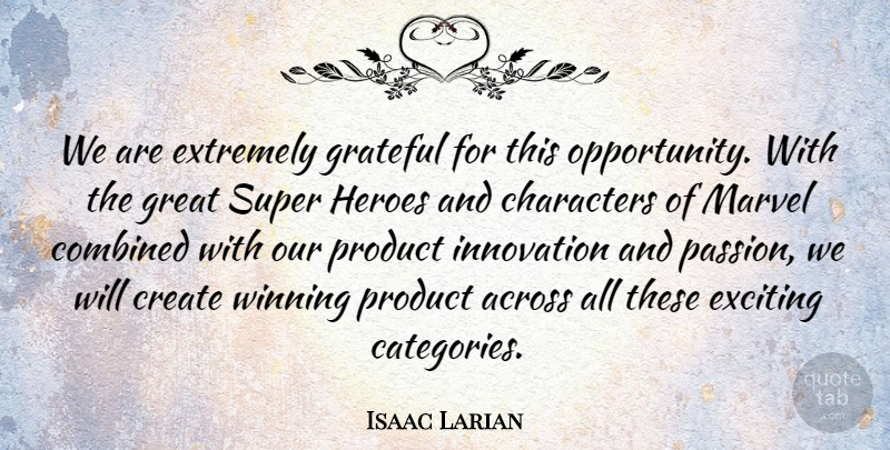 Isaac Larian Quote About Across, Characters, Combined, Create, Exciting: We Are Extremely Grateful For...
