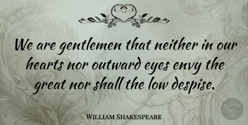 William Shakespeare Quote About Envy, Eyes, Gentlemen, Great, Hearts: We Are Gentlemen That Neither...