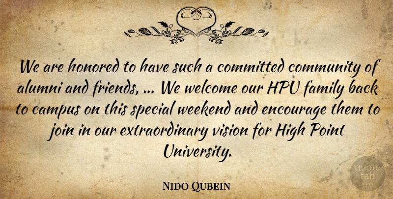 Nido Qubein Quote About Alumni, Campus, Committed, Community, Encourage: We Are Honored To Have...