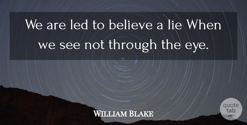 William Blake Quote About Lying, Believe, Eye: We Are Led To Believe...