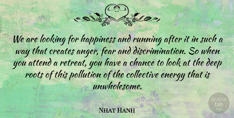 Nhat Hanh Quote About Running, Roots, Looks: We Are Looking For Happiness...