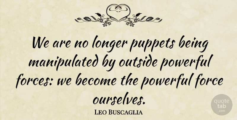 Leo Buscaglia Quote About Powerful, Puppets, Literature: We Are No Longer Puppets...