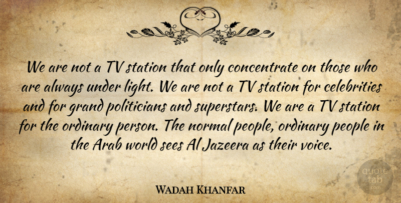 Wadah Khanfar Quote About Arab, Grand, Normal, People, Sees: We Are Not A Tv...