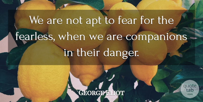 George Eliot Quote About Fear, Fearless, Danger: We Are Not Apt To...