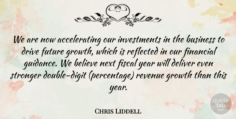 Chris Liddell Quote About Believe, Business, Deliver, Drive, Financial: We Are Now Accelerating Our...