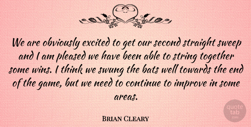 Brian Cleary Quote About Bats, Continue, Excited, Improve, Obviously: We Are Obviously Excited To...