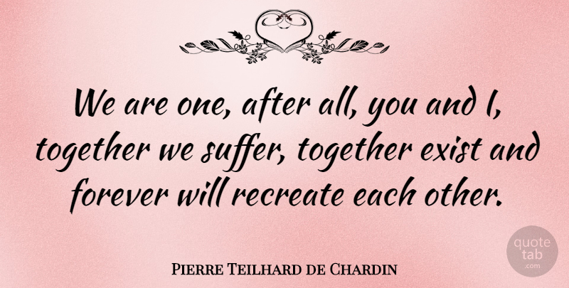 Pierre Teilhard de Chardin Quote About Inspirational, Change, Forever: We Are One After All...
