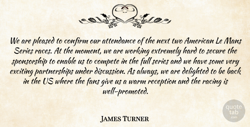 James Turner Quote About Attendance, Compete, Confirm, Delighted, Enable: We Are Pleased To Confirm...