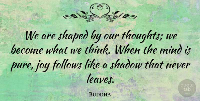 Buddha Quote About Follows, Indian Leader, Joy, Mind, Shadow: We Are Shaped By Our...