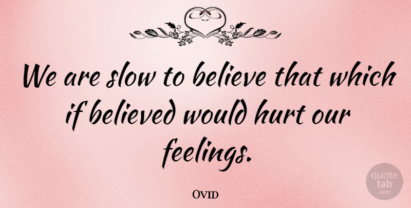 Ovid Quote About Hurt, Believe, Feelings: We Are Slow To Believe...