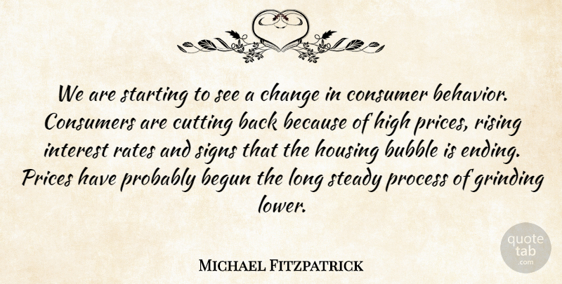 Michael Fitzpatrick Quote About Begun, Bubble, Change, Consumer, Consumers: We Are Starting To See...