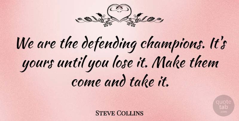 Steve Collins Quote About Defending, Lose, Until, Yours: We Are The Defending Champions...