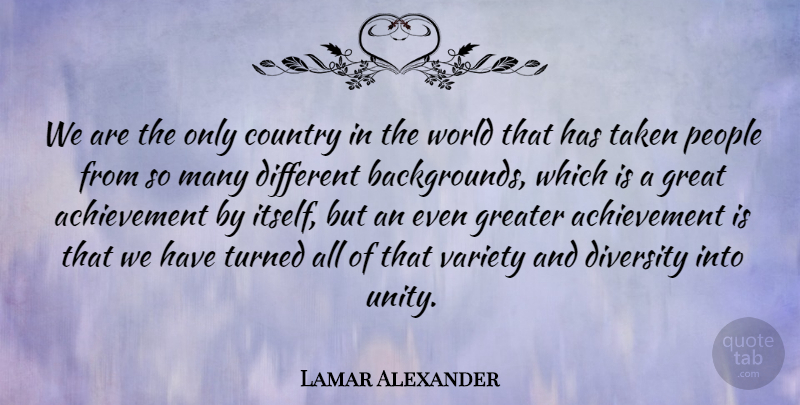 Lamar Alexander Quote About Achievement, Country, Great, Greater, People: We Are The Only Country...