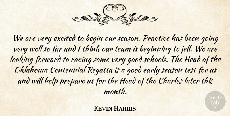 Kevin Harris Quote About Begin, Beginning, Charles, Early, Excited: We Are Very Excited To...
