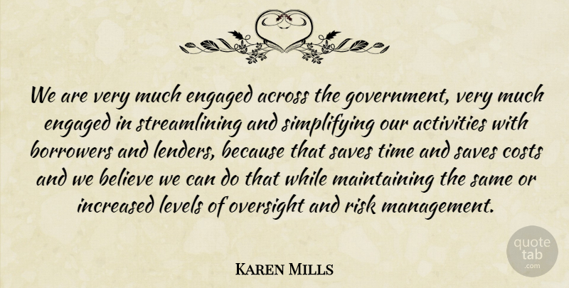 Karen Mills Quote About Across, Activities, Believe, Borrowers, Costs: We Are Very Much Engaged...