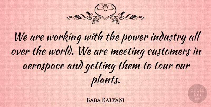 Baba Kalyani Quote About Aerospace, Customers, Industry, Power, Tour: We Are Working With The...