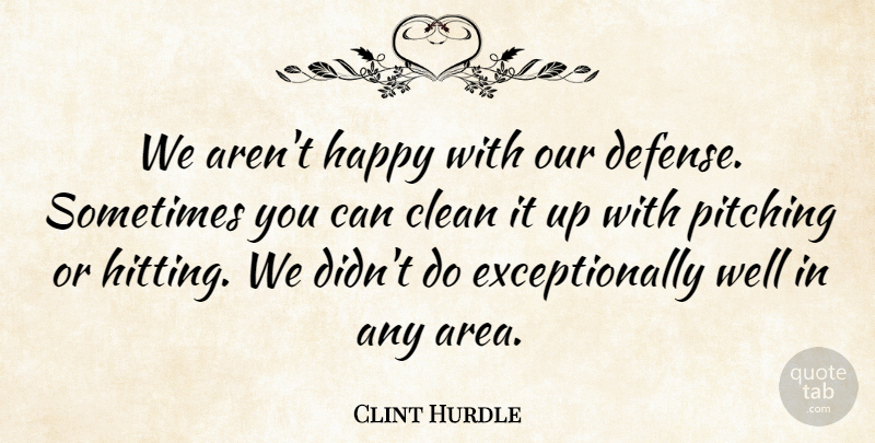 Clint Hurdle Quote About Clean, Happy, Pitching: We Arent Happy With Our...