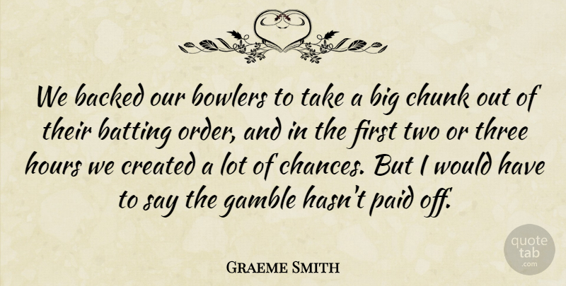 Graeme Smith Quote About Backed, Batting, Bowlers, Chunk, Created: We Backed Our Bowlers To...