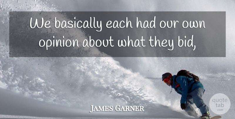 James Garner Quote About Basically, Opinion: We Basically Each Had Our...