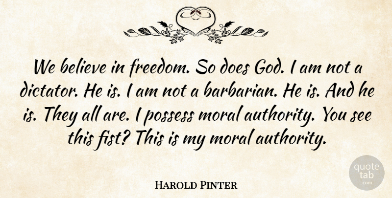 Harold Pinter Quote About Believe, Moral, Possess: We Believe In Freedom So...