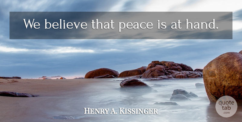 Henry A. Kissinger Quote About War, Believe, Hands: We Believe That Peace Is...