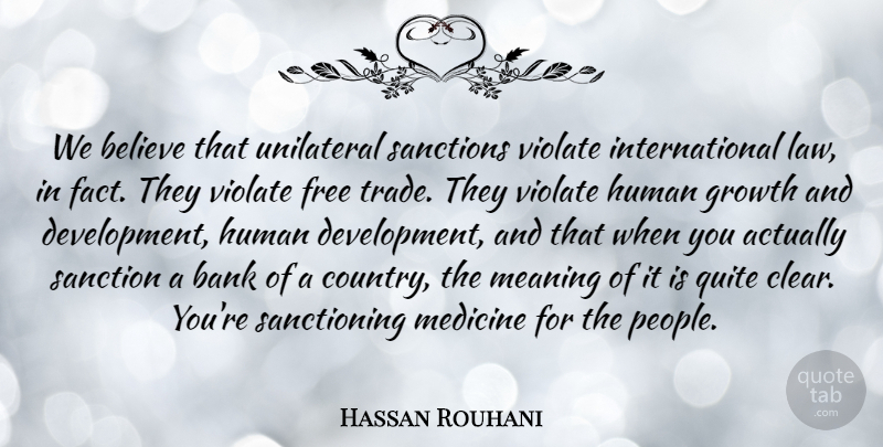 Hassan Rouhani Quote About Bank, Believe, Human, Meaning, Medicine: We Believe That Unilateral Sanctions...