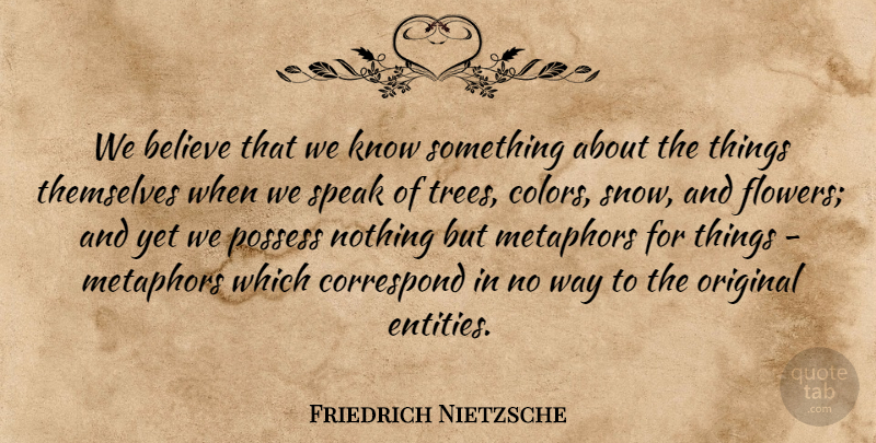 Friedrich Nietzsche Quote About Flower, Believe, Color: We Believe That We Know...