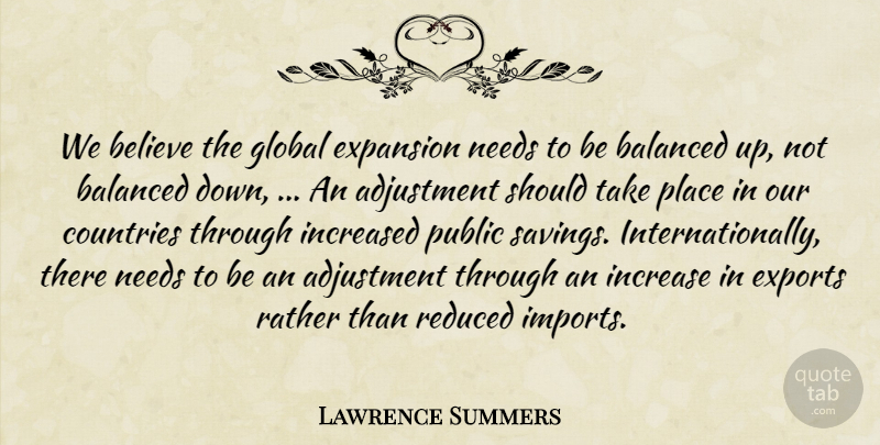 Lawrence Summers Quote About Adjustment, Balanced, Believe, Countries, Expansion: We Believe The Global Expansion...
