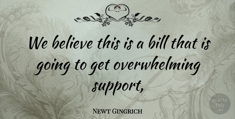 Newt Gingrich Quote About Believe, Bill: We Believe This Is A...