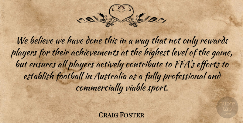 Craig Foster Quote About Achievement, Actively, Australia, Believe, Contribute: We Believe We Have Done...