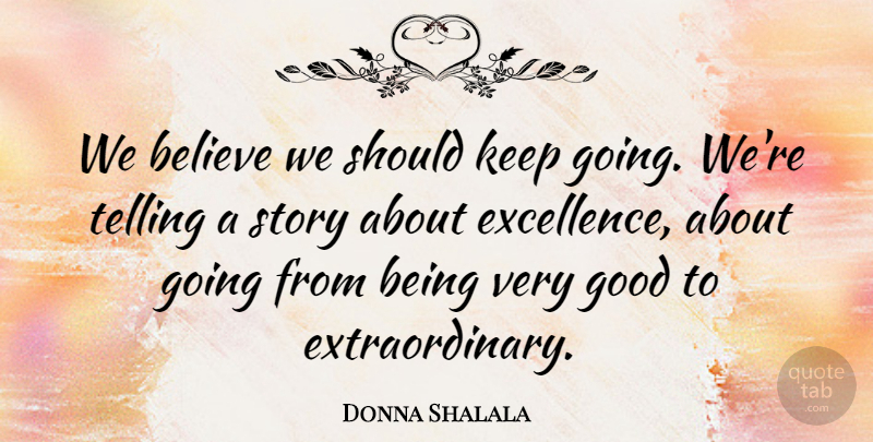 Donna Shalala Quote About Believe, Excellence, Good, Telling: We Believe We Should Keep...