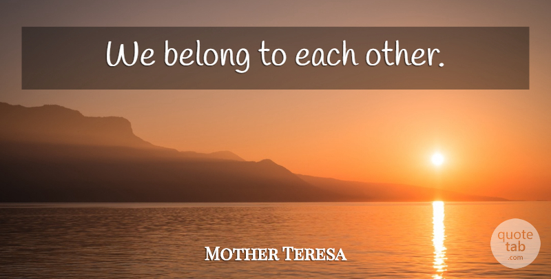Mother Teresa Quote About Healing, Conflict: We Belong To Each Other...